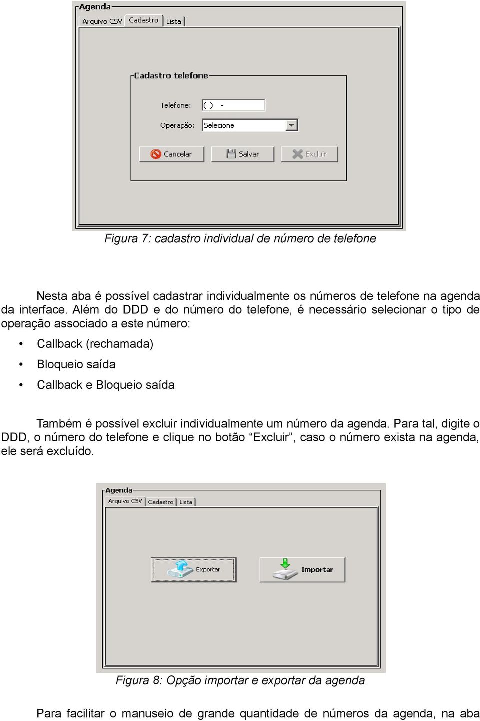 Bloqueio saída Também é possível excluir individualmente um número da agenda.