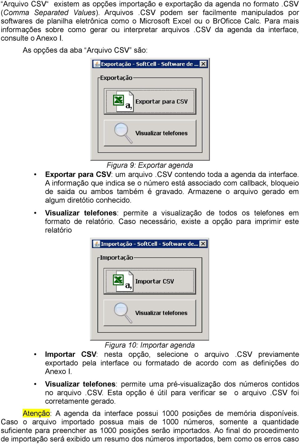 csv da agenda da interface, consulte o Anexo I. As opções da aba Arquivo CSV são: Figura 9: Exportar agenda Exportar para CSV: um arquivo.csv contendo toda a agenda da interface.