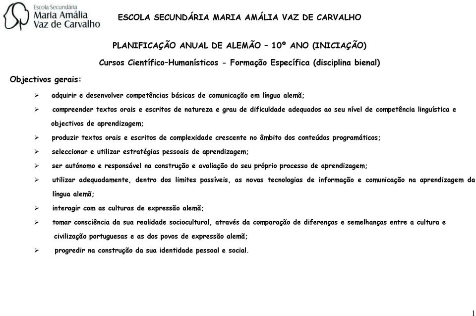 de aprendizagem; produzir textos orais e escritos de complexidade crescente no âmbito dos conteúdos programáticos; seleccionar e utilizar estratégias pessoais de aprendizagem; ser autónomo e