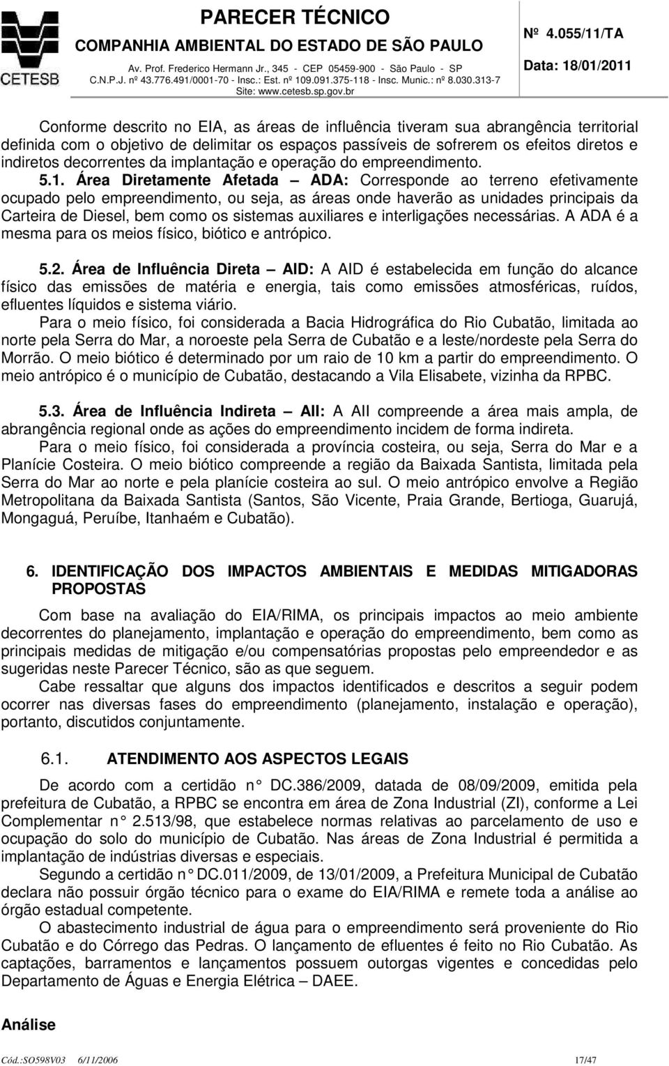 Área Diretamente Afetada ADA: Corresponde ao terreno efetivamente ocupado pelo empreendimento, ou seja, as áreas onde haverão as unidades principais da Carteira de Diesel, bem como os sistemas