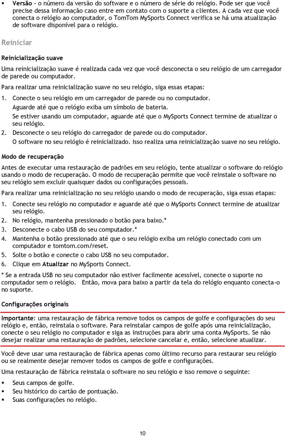 Reiniciar Reinicialização suave Uma reinicialização suave é realizada cada vez que você desconecta o seu relógio de um carregador de parede ou computador.