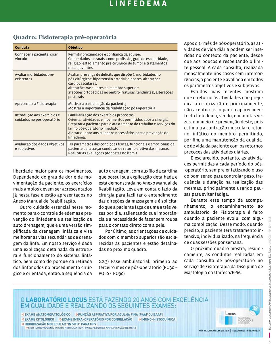 Dependendo do grau de dor e de movimentação da paciente, os exercícios mais amplos devem ser acrescentados já nesta fase e estão apresentados no Anexo Manual de Reabilitação.