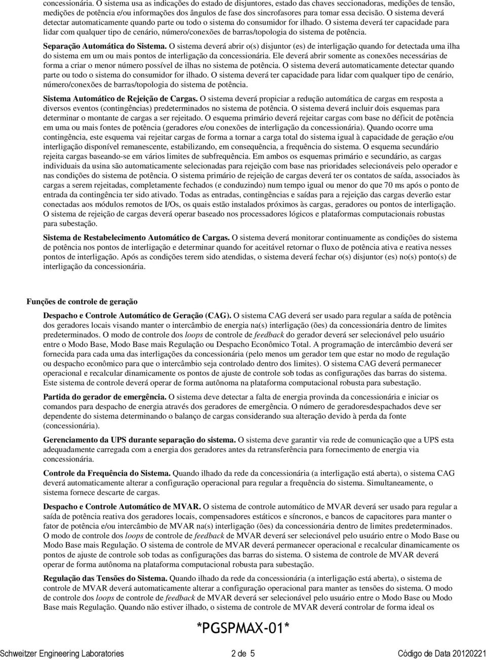 decisão. O sistema deverá detectar automaticamente quando parte ou todo o sistema do consumidor for ilhado.