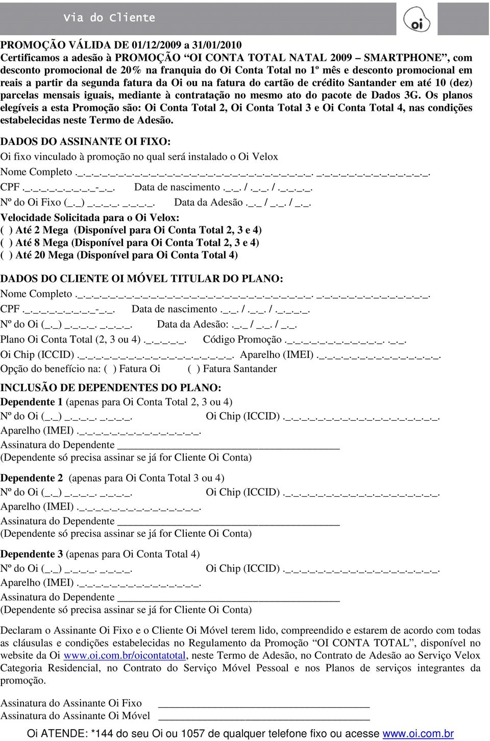 de Dados 3G. Os planos elegíveis a esta Promoção são: Oi Conta Total 2, Oi Conta Total 3 e Oi Conta Total 4, nas condições estabelecidas neste Termo de Adesão.