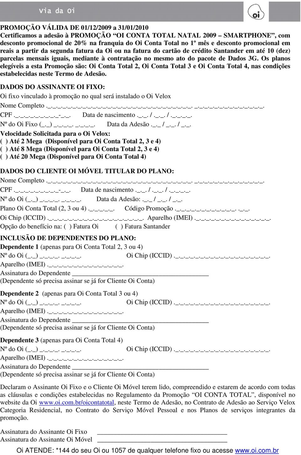Dados 3G. Os planos elegíveis a esta Promoção são: Oi Conta Total 2, Oi Conta Total 3 e Oi Conta Total 4, nas condições estabelecidas neste Termo de Adesão.