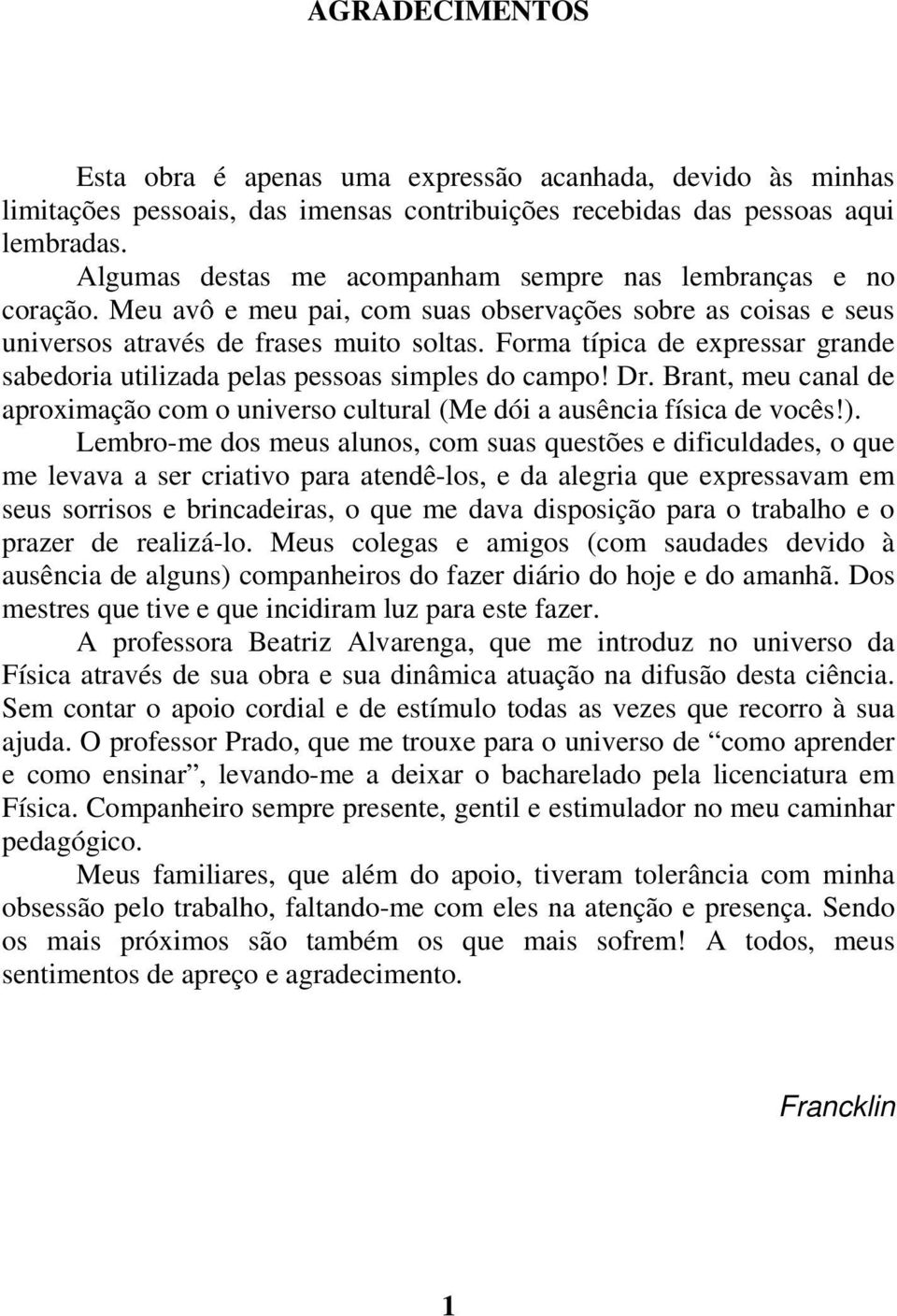 Forma típica de expressar grande sabedoria utilizada pelas pessoas simples do campo! Dr. Brant, meu canal de aproximação com o universo cultural (Me dói a ausência física de vocês!).