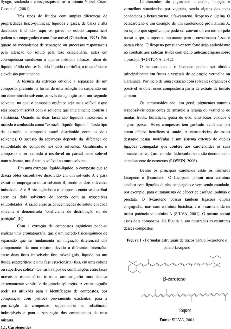 como fase móvel (Guiochon, 1993). São quatro os mecanismos de separação ou processos responsáveis pela retenção do soluto pela fase estacionária.