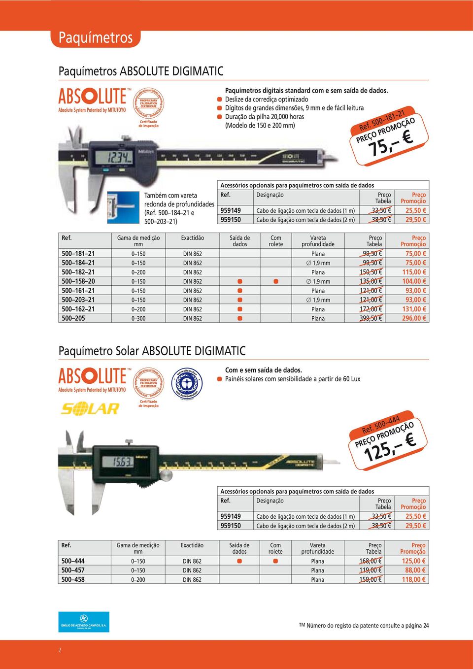 184 21 e 500 203 21) para paquímetros com saída de dados Designação Preço Tabela Preço Promoção 959149 Cabo de ligação com tecla de dados (1 m) 33,50 25,50 959150 Cabo de ligação com tecla de dados