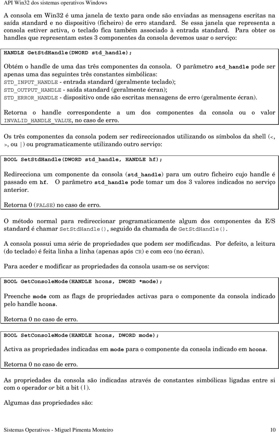 Para obter os handles que representam estes 3 componentes da consola devemos usar o serviço: HANDLE GetStdHandle(DWORD std_handle); Obtém o handle de uma das três componentes da consola.