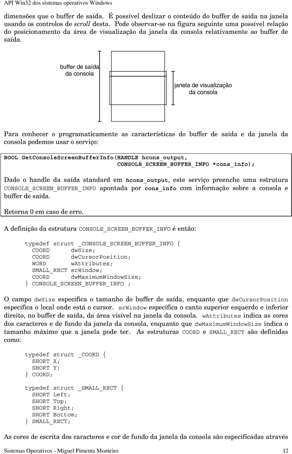 buffer de saída da consola janela de visualização da consola Para conhecer o programaticamente as características do buffer de saída e da janela da consola podemos usar o serviço: BOOL