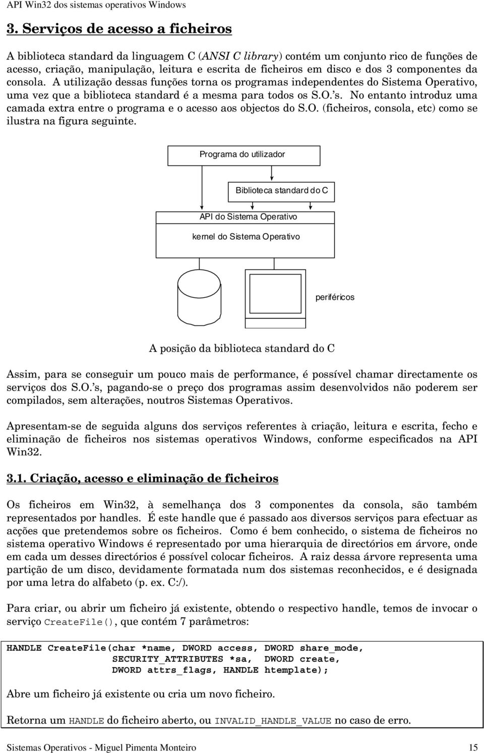 andard é a mesma para todos os S.O. s. No entanto introduz uma camada extra entre o programa e o acesso aos objectos do S.O. (ficheiros, consola, etc) como se ilustra na figura seguinte.