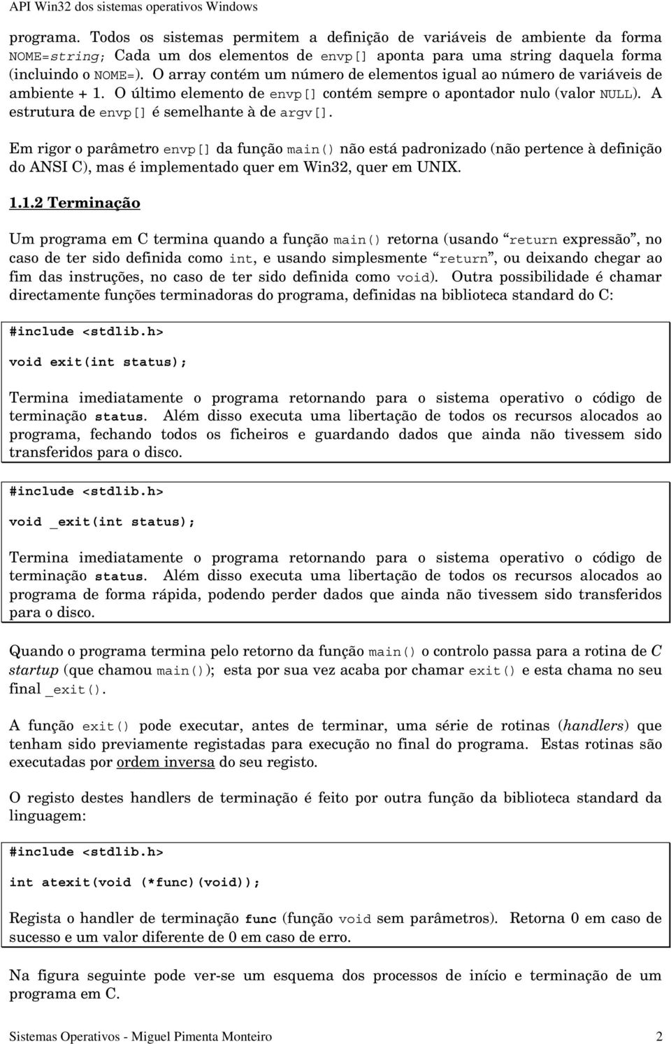 A estrutura de envp[] é semelhante à de argv[]. Em rigor o parâmetro envp[] da função main() não está padronizado (não pertence à definição do ANSI C), mas é implementado quer em Win32, quer em UNIX.