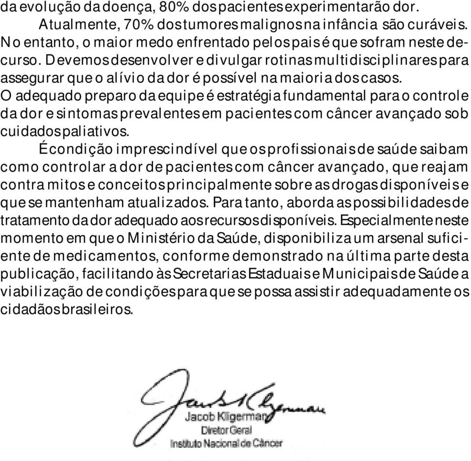 O adequado preparo da equipe é estratégia fundamental para o controle da dor e sintomas prevalentes em pacientes com câncer avançado sob cuidados paliativos.