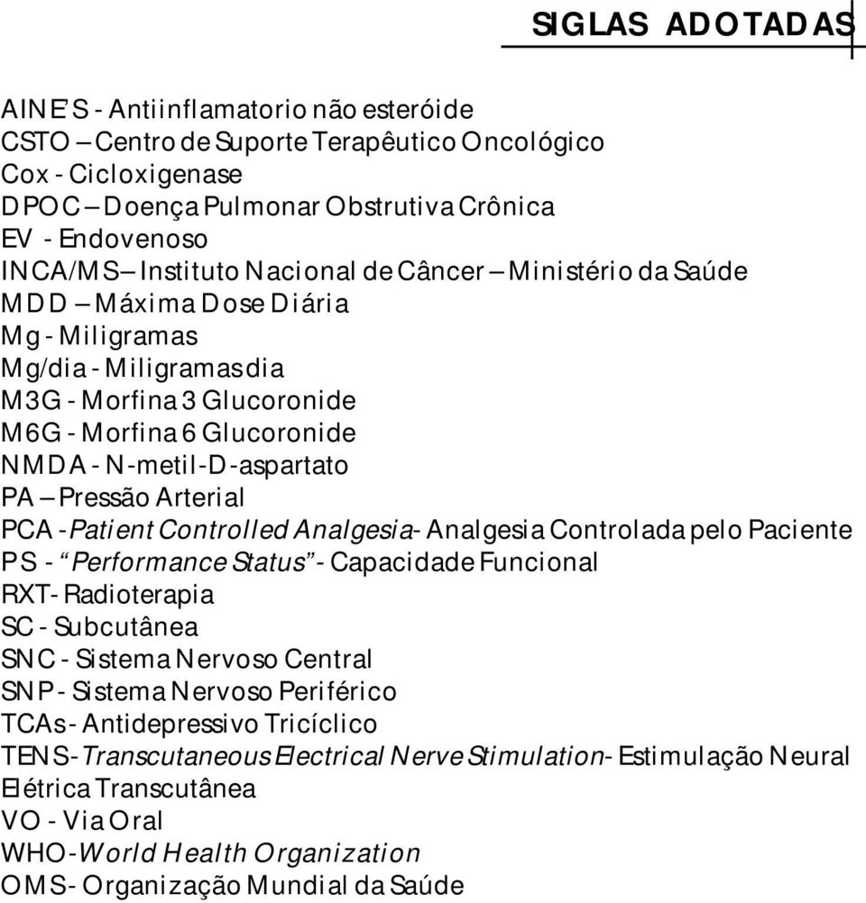 Controlled Analgesia - Analgesia Controlada pelo Paciente PS - Performance Status - Capacidade Funcional RXT- Radioterapia SC - Subcutânea SNC - Sistema Nervoso Central SNP - Sistema Nervoso