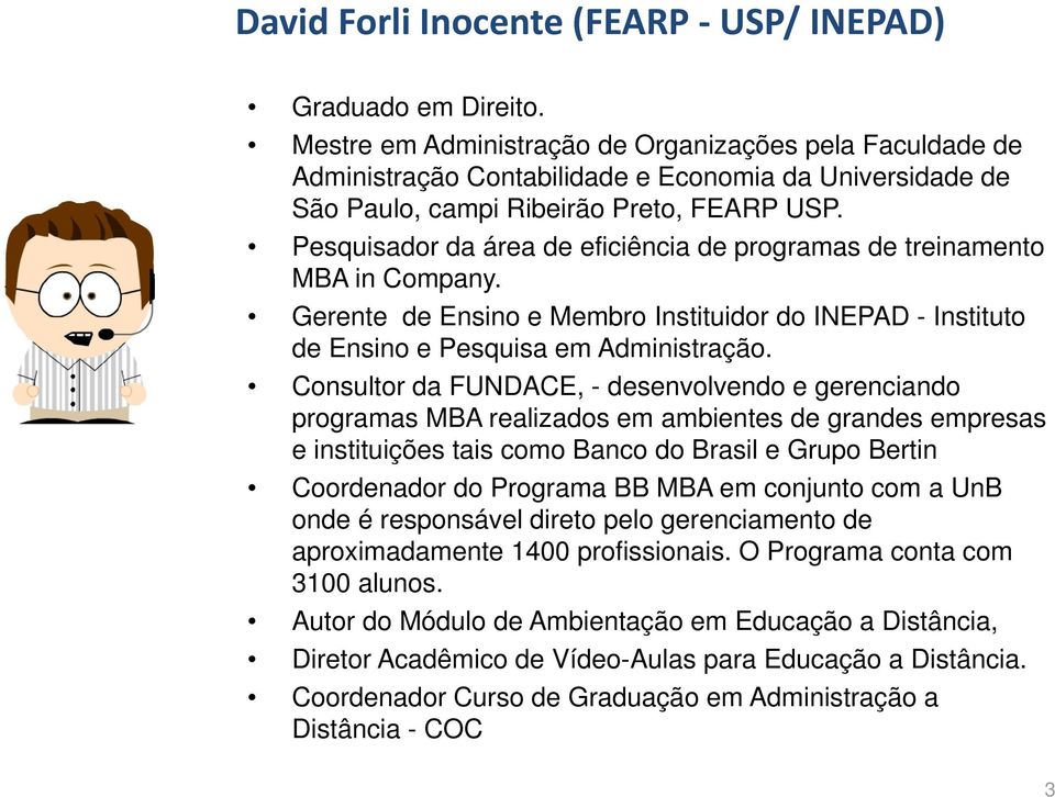 Pesquisador da área de eficiência de programas de treinamento MBA in Company. Gerente de Ensino e Membro Instituidor do INEPAD - Instituto de Ensino e Pesquisa em Administração.