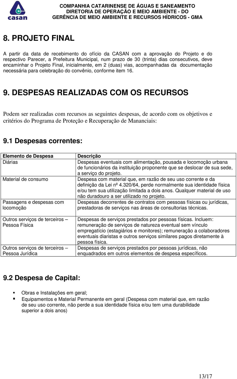 DESPESAS REALIZADAS COM OS RECURSOS Podem ser realizadas com recursos as seguintes despesas, de acordo com os objetivos e critérios do Programa de Proteção e Recuperação de Mananciais: 9.