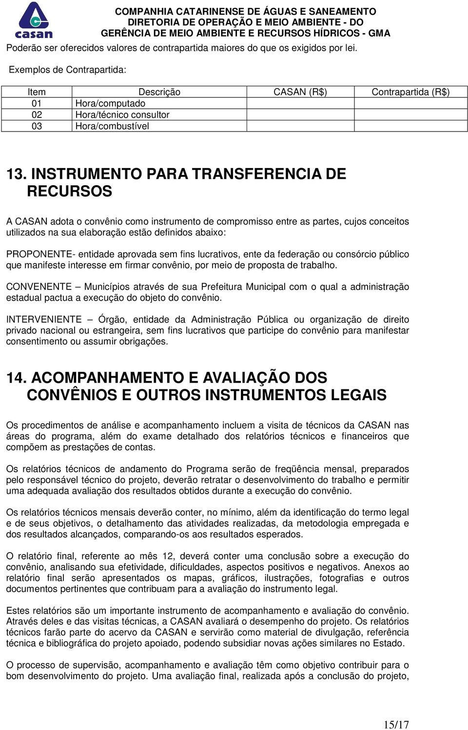 INSTRUMENTO PARA TRANSFERENCIA DE RECURSOS A CASAN adota o convênio como instrumento de compromisso entre as partes, cujos conceitos utilizados na sua elaboração estão definidos abaixo: PROPONENTE-