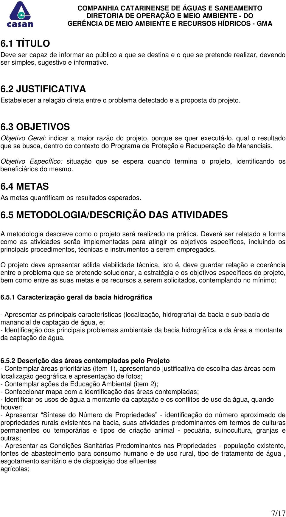 3 OBJETIVOS Objetivo Geral: indicar a maior razão do projeto, porque se quer executá-lo, qual o resultado que se busca, dentro do contexto do Programa de Proteção e Recuperação de Mananciais.