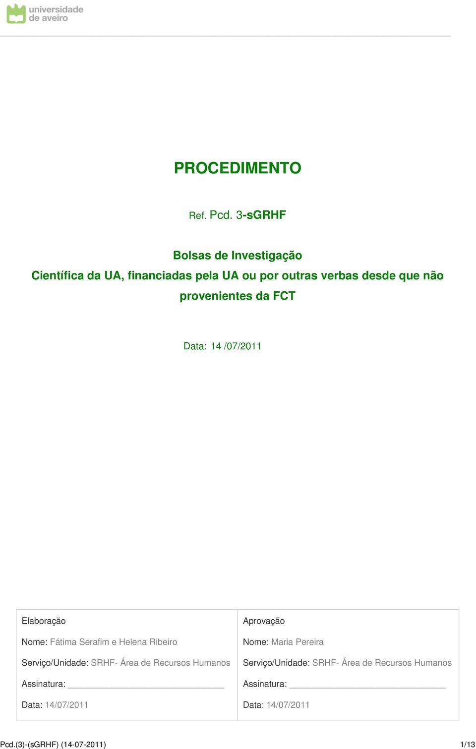 provenientes da FCT Data: 14 /07/2011 Elaboração Nome: Fátima Serafim e Helena Ribeiro Serviço/Unidade: