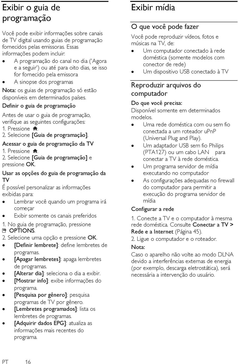 estão disponíveis em determinados países. Definir o guia de programação Antes de usar o guia de programação, verifique as seguintes configurações: 2. Selecione [Guia de programação].