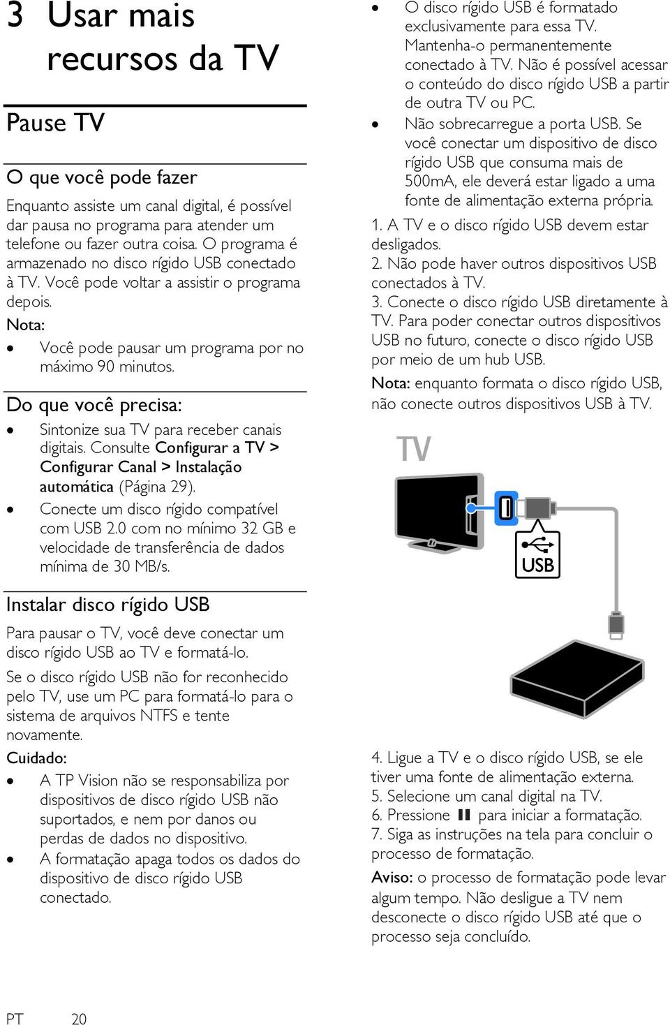 Do que você precisa: Sintonize sua TV para receber canais digitais. Consulte Configurar a TV > Configurar Canal > Instalação automática (Página 29). Conecte um disco rígido compatível com USB 2.