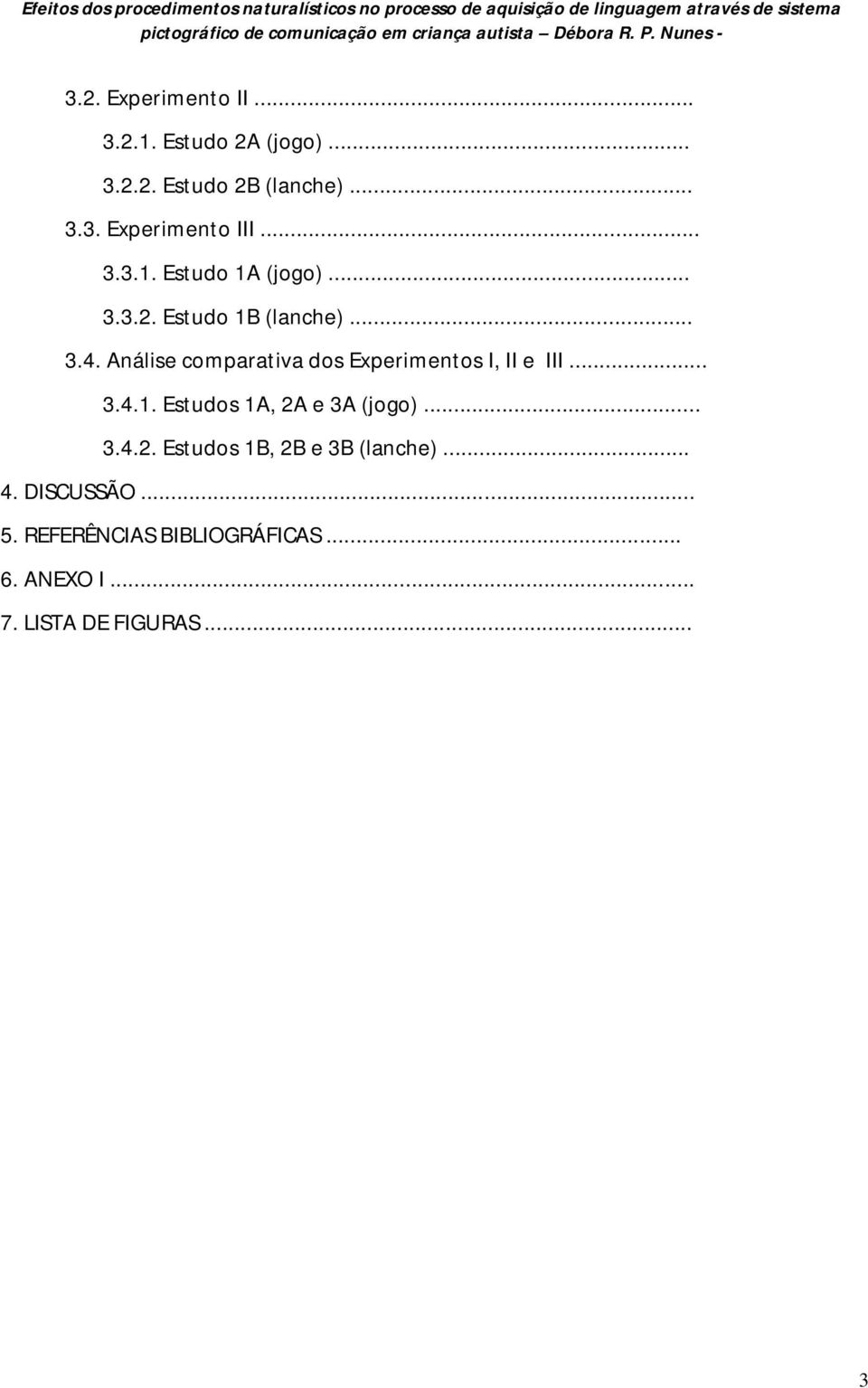 Análise comparativa dos Experimentos I, II e III... 3.4.1. Estudos 1A, 2A