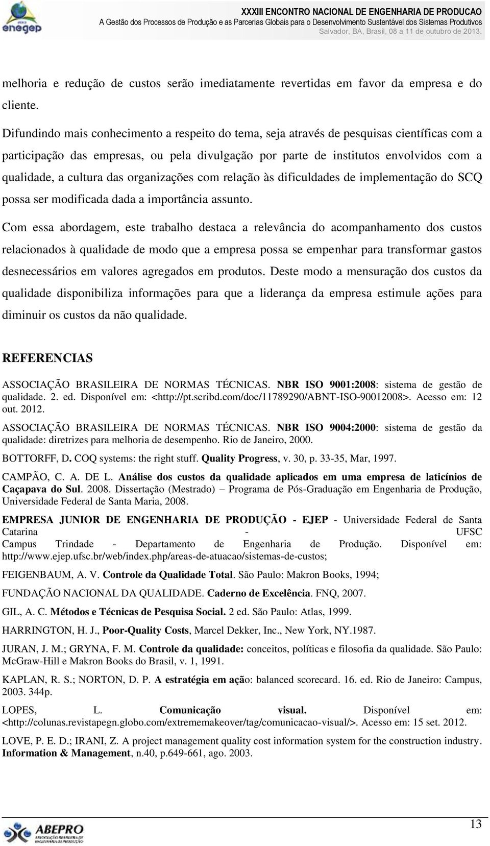 cultura das organizações com relação às dificuldades de implementação do SCQ possa ser modificada dada a importância assunto.