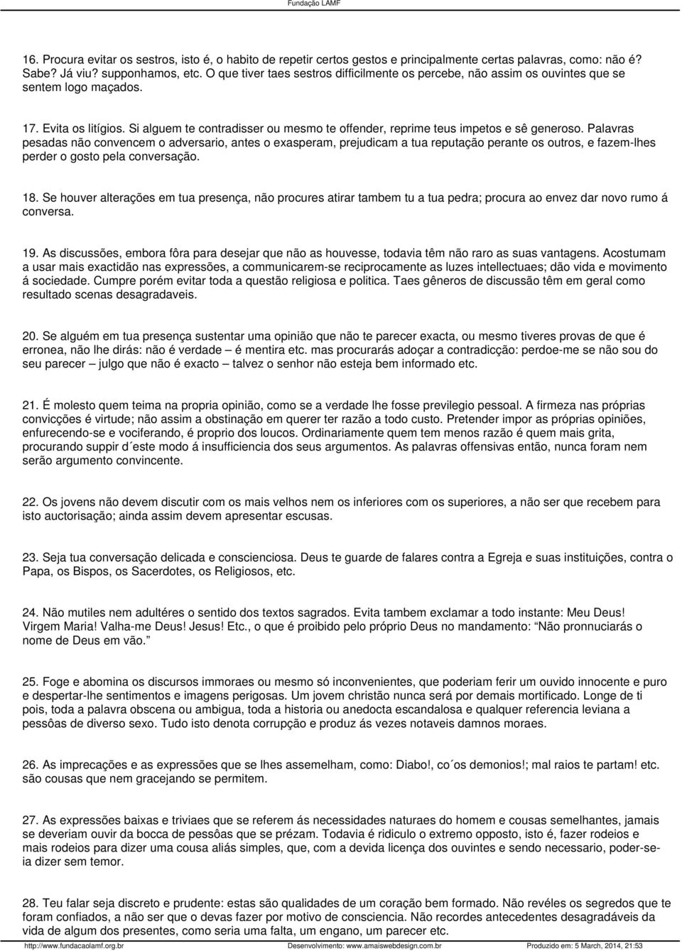 Si alguem te contradisser ou mesmo te offender, reprime teus impetos e sê generoso.