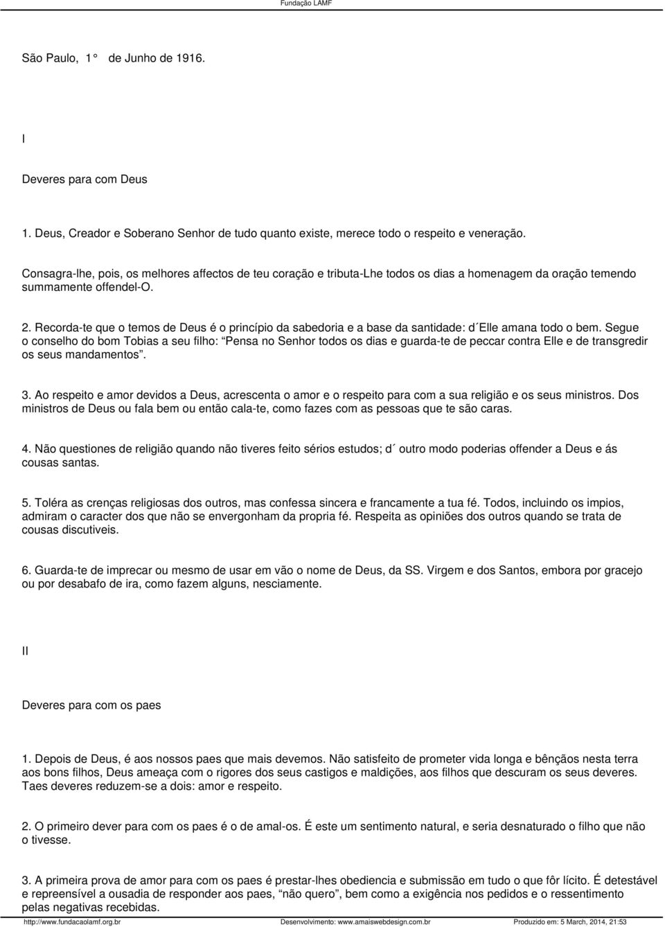 Recorda-te que o temos de Deus é o princípio da sabedoria e a base da santidade: d Elle amana todo o bem.