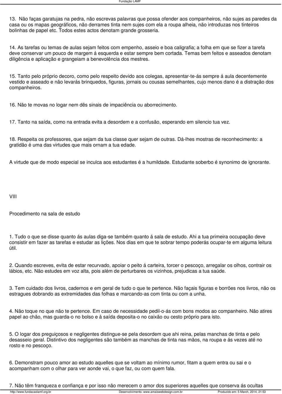 As tarefas ou temas de aulas sejam feitos com empenho, asseio e boa caligrafia; a folha em que se fizer a tarefa deve conservar um pouco de margem á esquerda e estar sempre bem cortada.