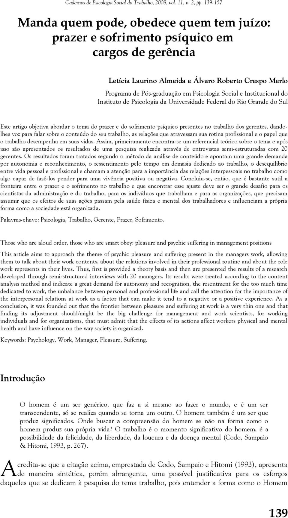 dandolhes voz para falar sobre o conteúdo do seu trabalho, as relações que atravessam sua rotina profissional e o papel que o trabalho desempenha em suas vidas.