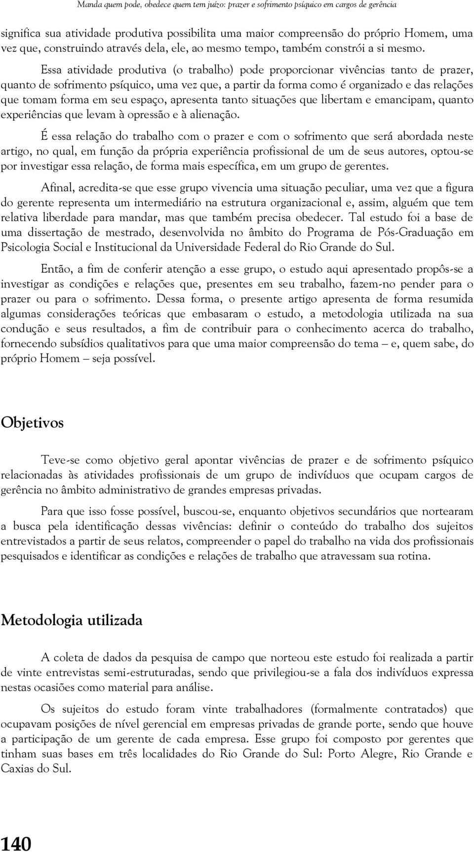 Essa atividade produtiva (o trabalho) pode proporcionar vivências tanto de prazer, quanto de sofrimento psíquico, uma vez que, a partir da forma como é organizado e das relações que tomam forma em