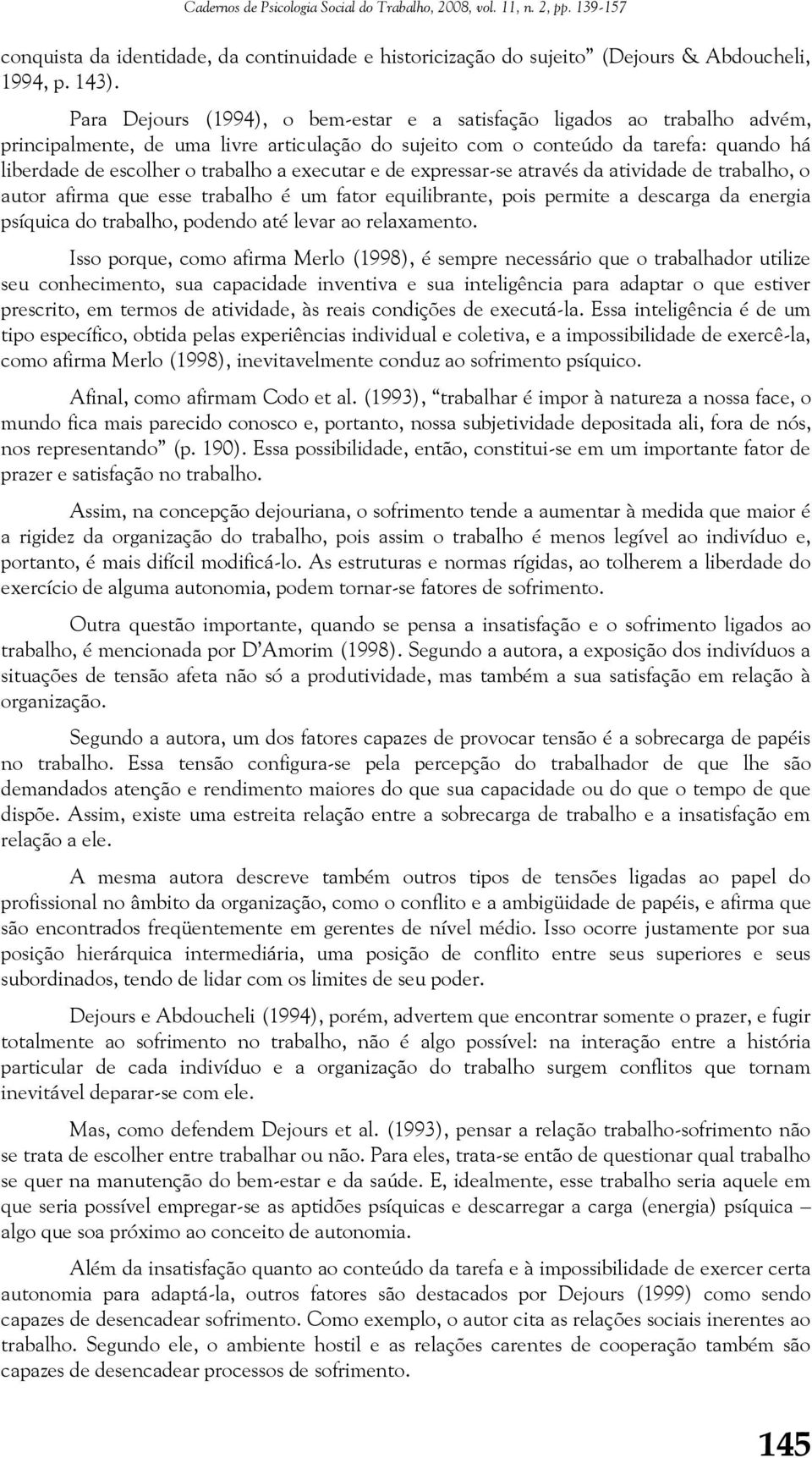 executar e de expressar-se através da atividade de trabalho, o autor afirma que esse trabalho é um fator equilibrante, pois permite a descarga da energia psíquica do trabalho, podendo até levar ao