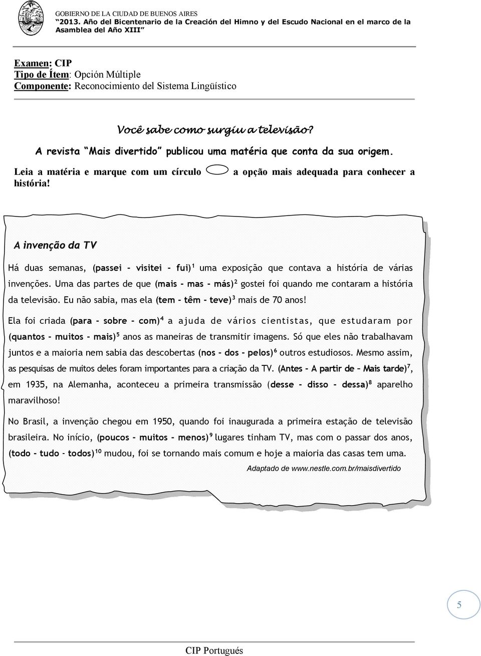 a opção mais adequada para conhecer a A invenção da TV Há duas semanas, (passei - visitei - fui) 1 uma exposição que contava a história de várias invenções.