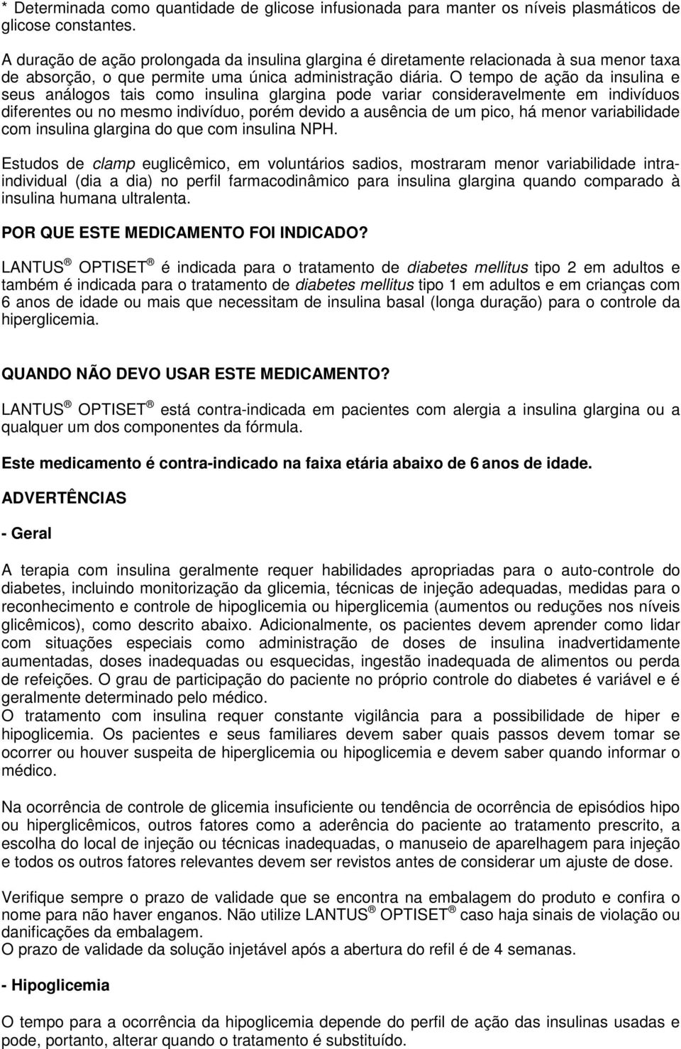 O tempo de ação da insulina e seus análogos tais como insulina glargina pode variar consideravelmente em indivíduos diferentes ou no mesmo indivíduo, porém devido a ausência de um pico, há menor