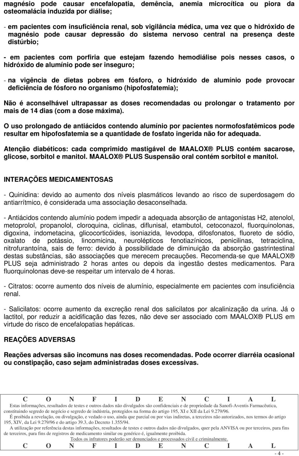 ser inseguro; - na vigência de dietas pobres em fósforo, o hidróxido de alumínio pode provocar deficiência de fósforo no organismo (hipofosfatemia); Não é aconselhável ultrapassar as doses