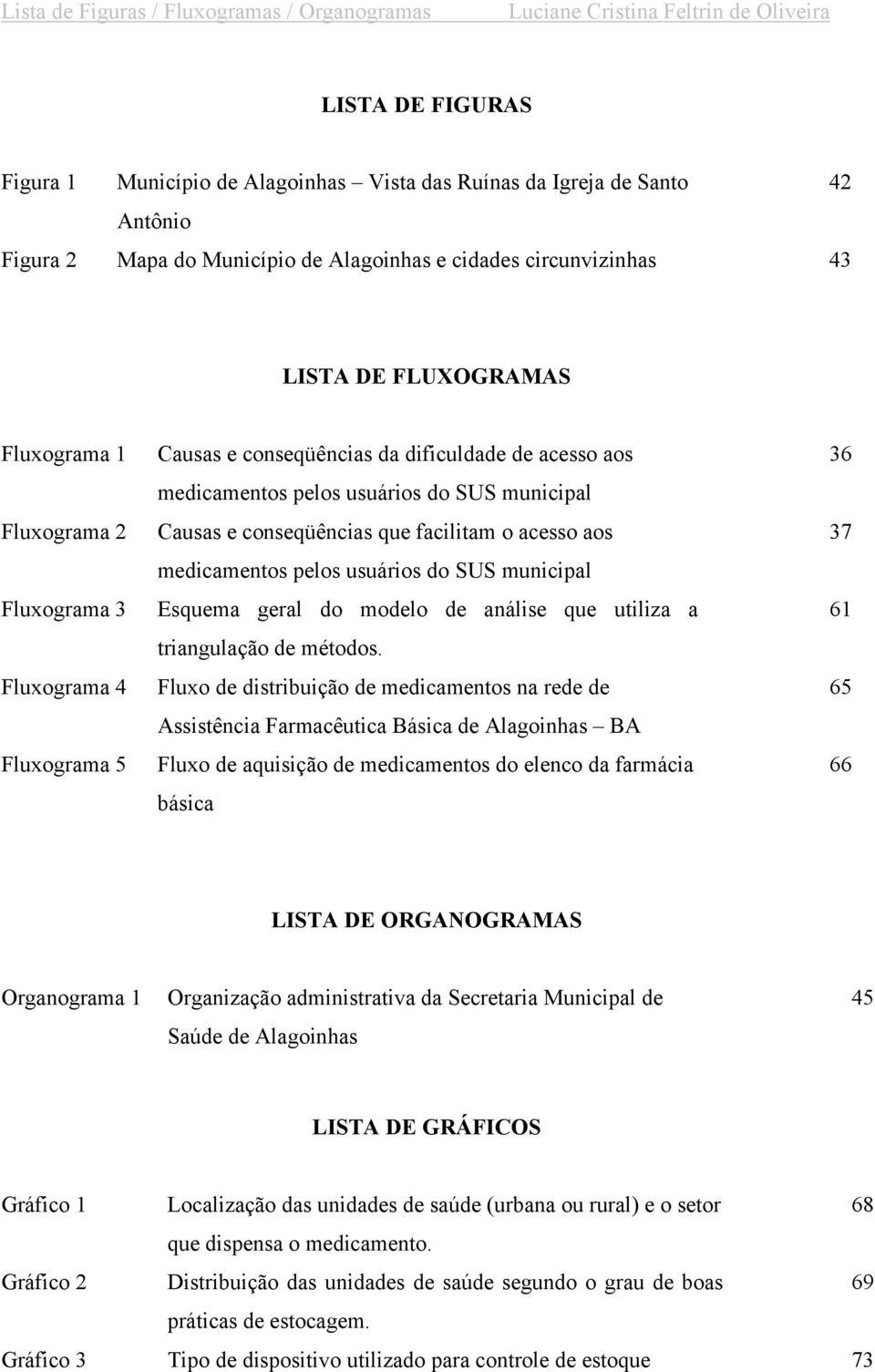 medicamentos pelos usuários do SUS municipal Causas e conseqüências que facilitam o acesso aos medicamentos pelos usuários do SUS municipal Esquema geral do modelo de análise que utiliza a