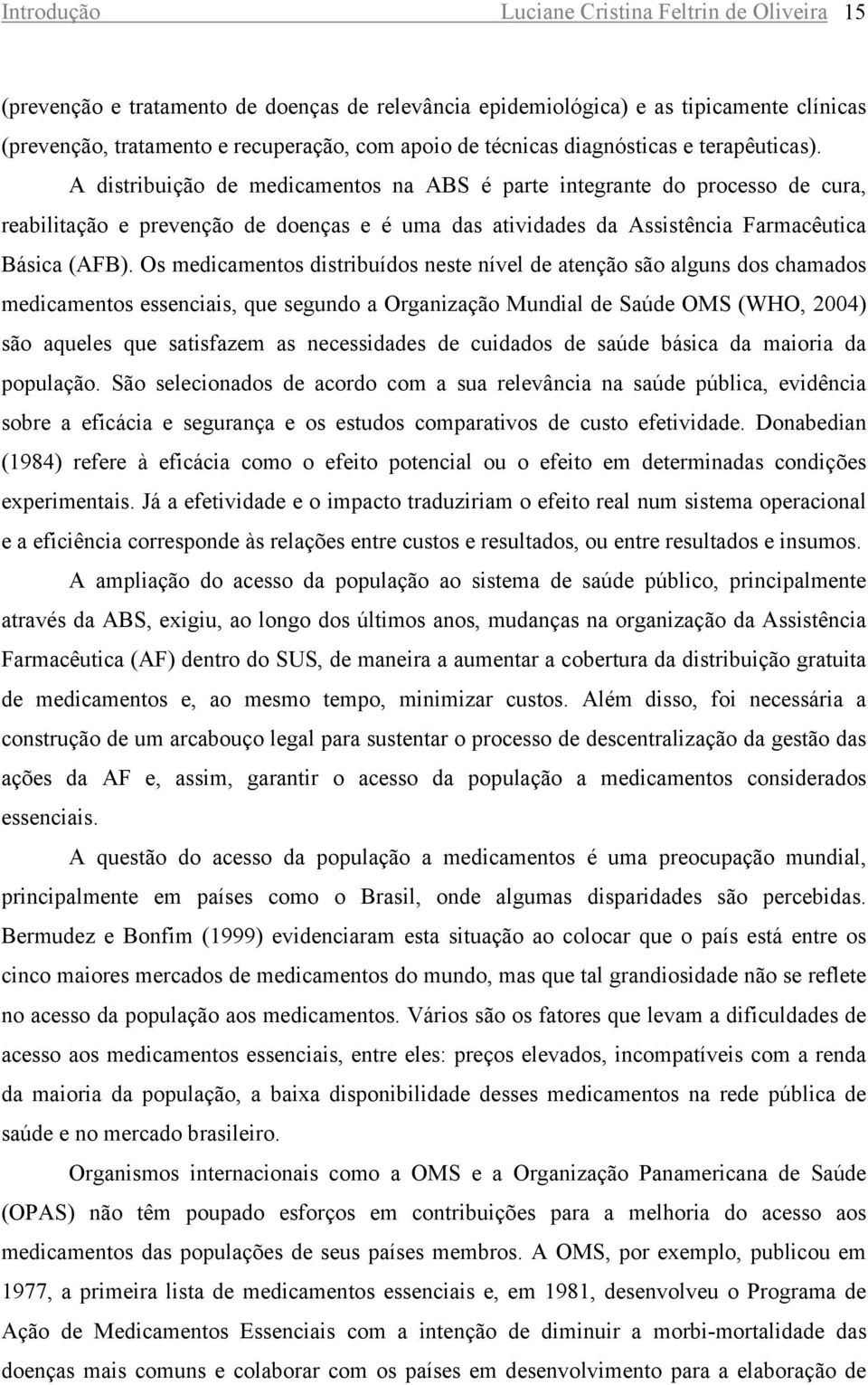 A distribuição de medicamentos na ABS é parte integrante do processo de cura, reabilitação e prevenção de doenças e é uma das atividades da Assistência Farmacêutica Básica (AFB).