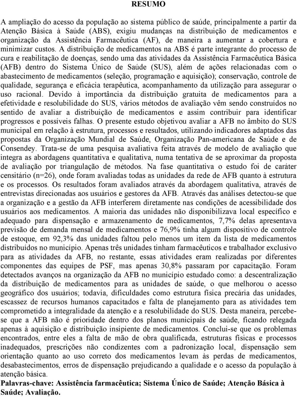 A distribuição de medicamentos na ABS é parte integrante do processo de cura e reabilitação de doenças, sendo uma das atividades da Assistência Farmacêutica Básica (AFB) dentro do Sistema Único de