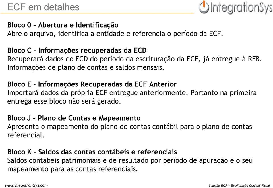 Bloco E - Informações Recuperadas da ECF Anterior Importará dados da própria ECF entregue anteriormente. Portanto na primeira entrega esse bloco não será gerado.