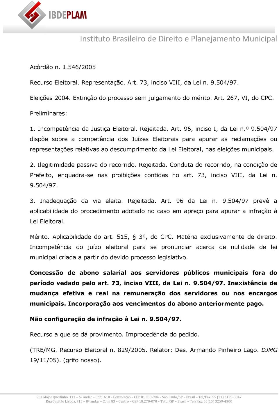 504/97 dispõe sobre a competência dos Juízes Eleitorais para apurar as reclamações ou representações relativas ao descumprimento da Lei Eleitoral, nas eleições municipais. 2.