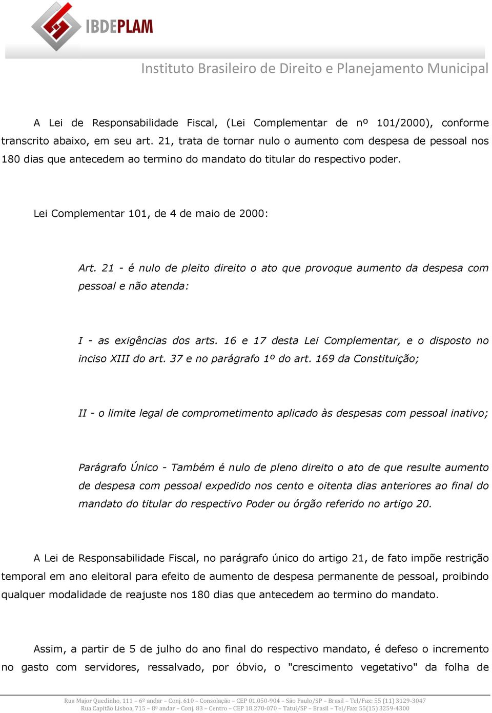 21 - é nulo de pleito direito o ato que provoque aumento da despesa com pessoal e não atenda: I - as exigências dos arts. 16 e 17 desta Lei Complementar, e o disposto no inciso XIII do art.