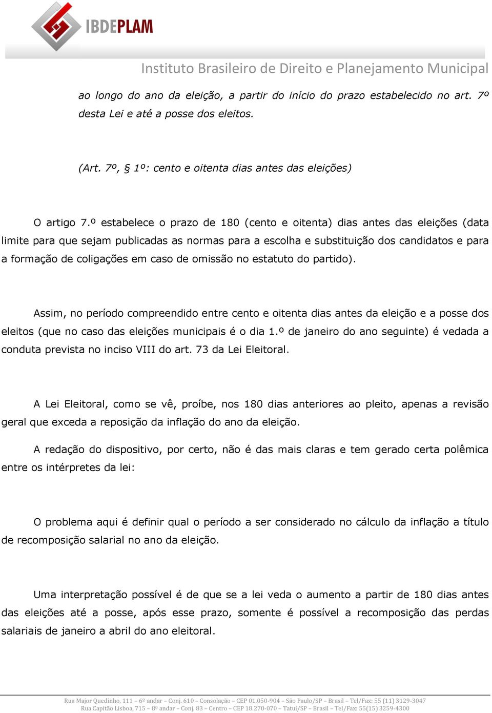 caso de omissão no estatuto do partido). Assim, no período compreendido entre cento e oitenta dias antes da eleição e a posse dos eleitos (que no caso das eleições municipais é o dia 1.