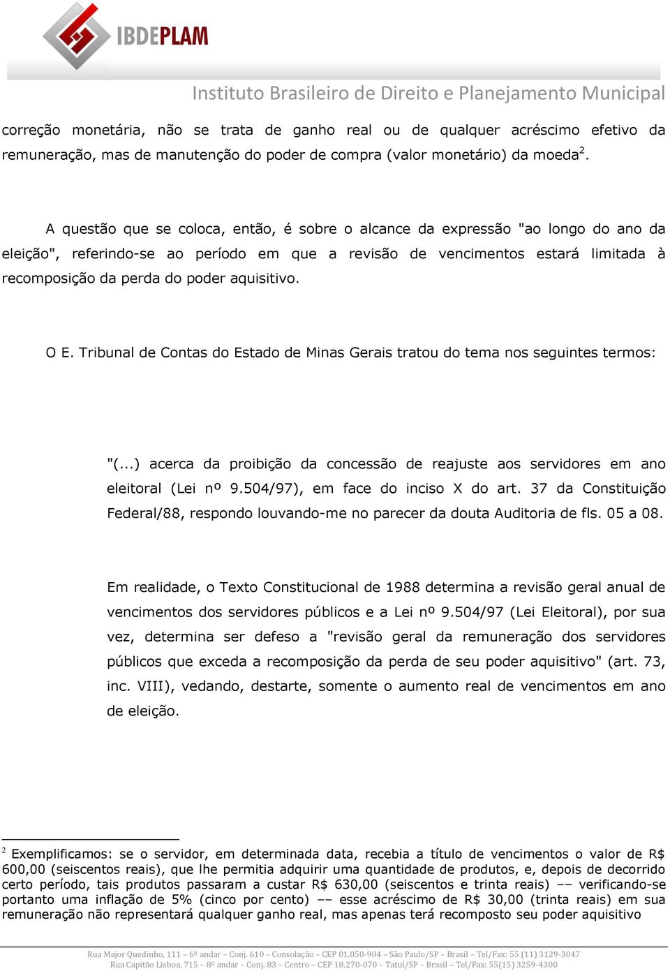 aquisitivo. O E. Tribunal de Contas do Estado de Minas Gerais tratou do tema nos seguintes termos: "(...) acerca da proibição da concessão de reajuste aos servidores em ano eleitoral (Lei nº 9.