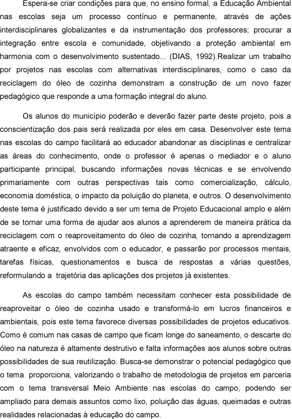 Realizar um trabalho por projetos nas escolas com alternativas interdisciplinares, como o caso da reciclagem do óleo de cozinha demonstram a construção de um novo fazer pedagógico que responde a uma