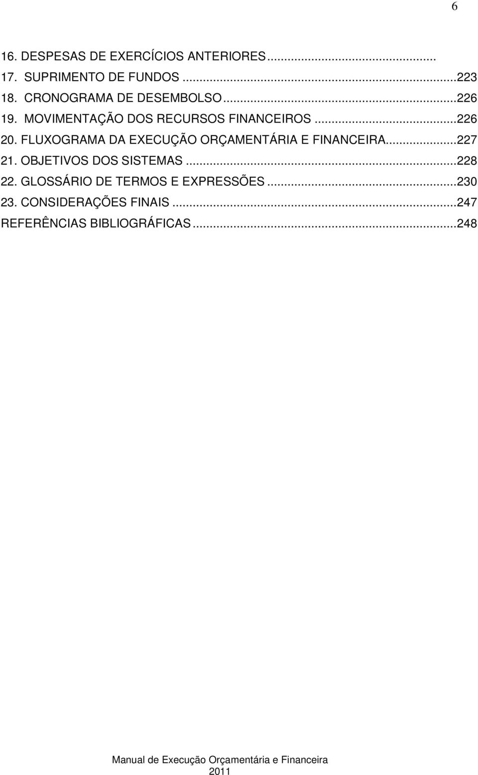 FLUXOGRAMA DA EXECUÇÃO ORÇAMENTÁRIA E FINANCEIRA... 227 21. OBJETIVOS DOS SISTEMAS... 228 22.