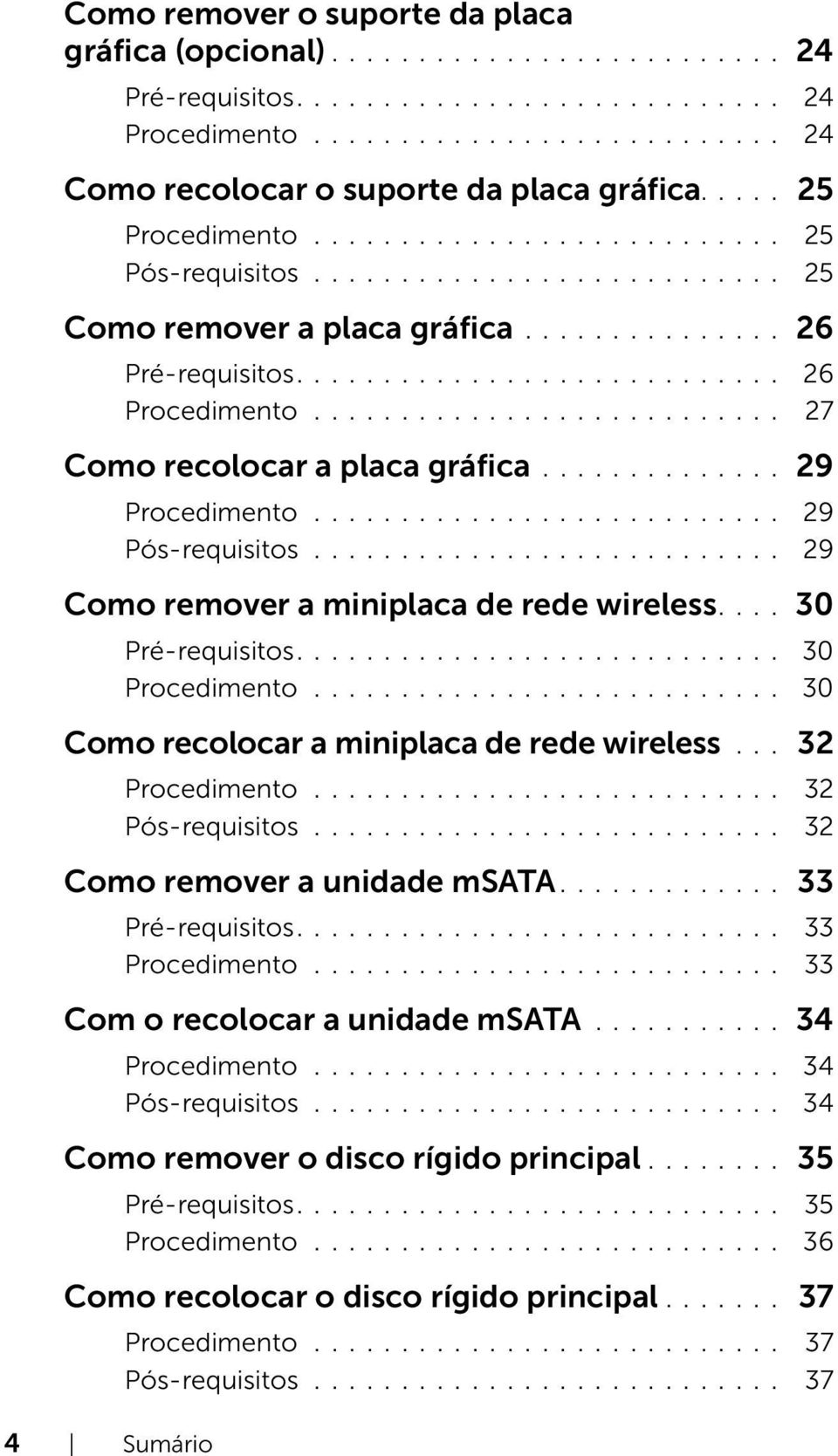 .......................... 27 Como recolocar a placa gráfica.............. 29 Procedimento........................... 29 Pós-requisitos........................... 29 Como remover a miniplaca de rede wireless.