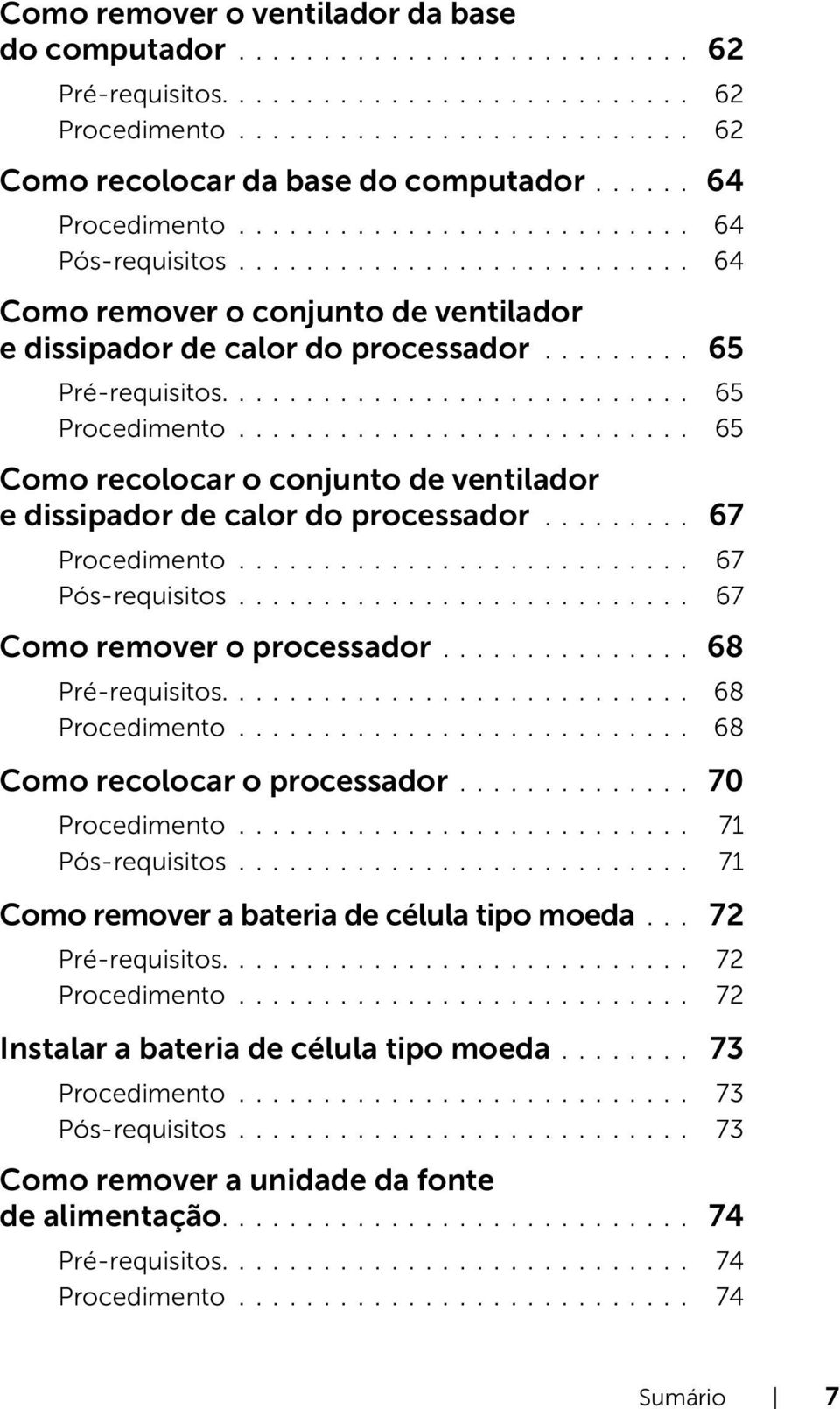 ........................... 65 Procedimento........................... 65 Como recolocar o conjunto de ventilador e dissipador de calor do processador......... 67 Procedimento........................... 67 Pós-requisitos.