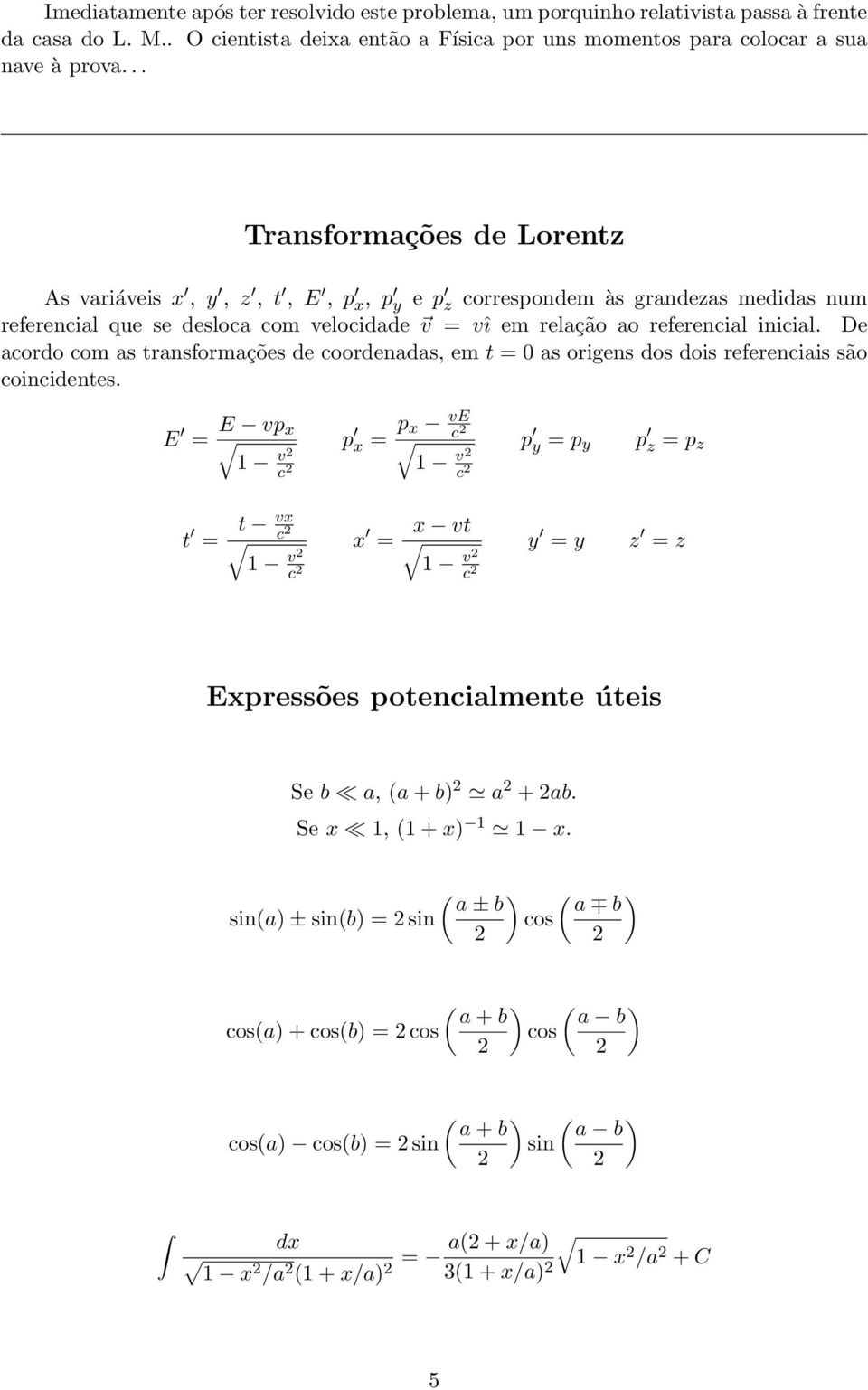 De acordo com as transformações de coordenadas, em t = 0 as origens dos dois referenciais são coincidentes.