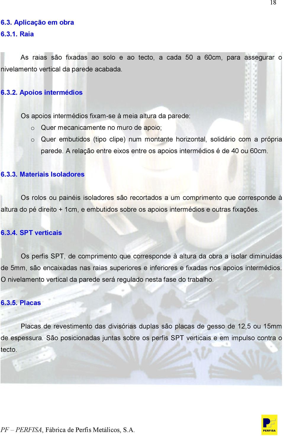 A relação entre eixos entre os apoios intermédios é de 40 ou 60cm. 6.3.